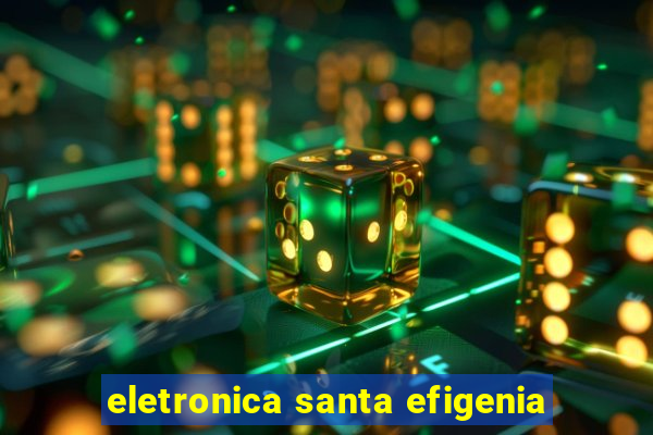 eletronica santa efigenia